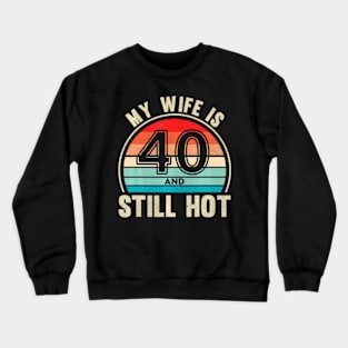 My Wife Is 40 And Still Hot 40 Wife Birthday Husband Crewneck Sweatshirt